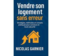 Vendre son logement sans erreur: Stratégies, méthodes et conseils pratiques pour conclure en toute sécurité