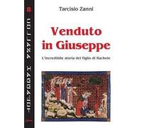 Venduto in Giuseppe. L'incredibile storia del figlio di Rachele