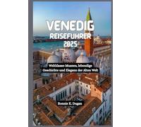 VENEDIG Reiseführer 2025: Weltklasse-Museen, lebendige Geschichte und Eleganz der Alten Welt