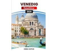 VENEDIG REISEFÜHRER 2026: Entdecken Sie versteckte Kanäle, lokale Geheimnisse, zeitlose Romantik und authentische Abenteuer in Italiens schwimmender Stadt der Träume.