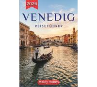Venedig Reiseführer 2026: Kunst, Architektur und die Inseln der Adria: Eine kuratierte Reise durch eine der ikonischsten Städte Europas