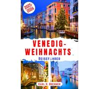 Venedig-Weihnachts Reiseführer 2025-2026: Entdecken Sie magische Winterabenteuer, festliche Märkte, romantische Kanäle und versteckte Juwelen in Italiens bezauberndster Stadt