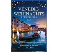 Venedig Weihnachts Reiseführer 2025: Entdecken Sie die zauberhafteste Weihnachtszeit der Lagunenstadt mit Geheimtipps, festlichen Routenvorschlägen und Insider Tipps