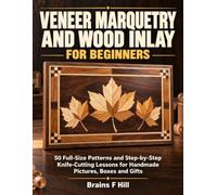 Veneer Marquetry and Wood Inlay for Beginners: 50 Full-Size Patterns and Step-by-Step Knife-Cutting Lessons for Handmade Pictures, Boxes and Gifts