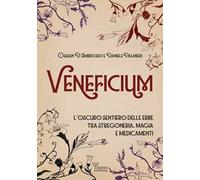 Veneficium. L'oscuro sentiero delle erbe tra stregoneria, magia e medicamenti