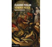 Venerdì pesce. Digiuno e cristianesimo - Ferlan Claudio