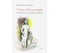 Venere nella conchiglia. L'invisibile amore del maestro Botticelli