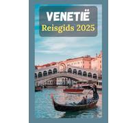 VENETIË Reisgids 2025: Uw onmisbare metgezel bij het verkennen van de stad met zijn kanalen, cultuur en verborgen schatten