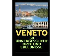 VENETO: 50 UNVERGESSLICHE ORTE UND ERLEBNISSE