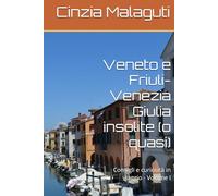 Veneto e Friuli-Venezia Giulia insolite (o quasi): Consigli e curiosità in viaggio - Volume I