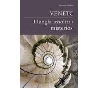 Veneto. I luoghi insoliti e misteriosi