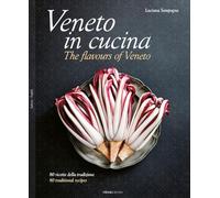 Veneto in cucina. 80 Ricette della tradizione-The flavours of Veneto. 80 traditional recipes