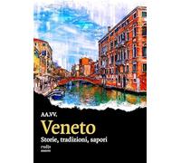 Veneto. Storie, tradizioni, sapori