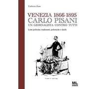 Venezia 1866-1895. Carlo Pisani un giornalista contro tutti. Lotte politiche, tradimenti, polemiche e duelli