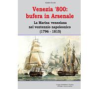 Venezia '800. Bufera in arsenale. La marina veneziana nel ventennio napoleonico (1796-1815)