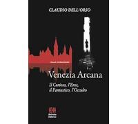 Venezia arcana. Il curioso, l'eros, il fantastico, l'occulto