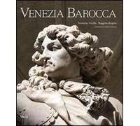 Venezia barocca. Splendori e illusioni di un mondo in «decadenza». Ediz. illustrata