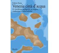 Venezia città d'acqua. Le incidenze geologiche su origini, evoluzione e vulnerabilità