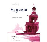 Venezia come piace a me. Una guida per perdersi - Thierard France