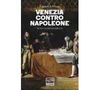 Venezia contro Napoleone. Morte di una repubblica