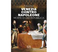Venezia contro Napoleone. Morte di una repubblica [Paperback] [May 24, 2024] Mor