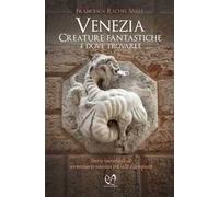 Venezia. Creature fantastiche e dove trovarle
