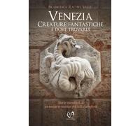 Venezia. Creature fantastiche e dove trovarle