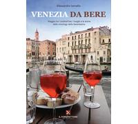 Venezia da bere. Viaggio tra i cocktail bar, i luoghi e le storie della mixology della Serenissima