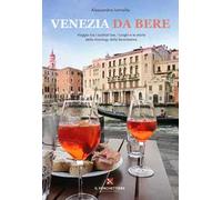 Venezia da bere. Viaggio tra i cocktail bar, i luoghi e le storie della mixology della Serenissima