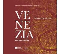 Venezia dopo la caduta. Ritratti cartografici