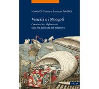 Venezia e i Mongoli. Commercio e diplomazia sulle vie della seta nel medio...