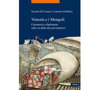 Venezia e i Mongoli. Commercio e diplomazia sulle vie della seta nel medioevo (secoli XIII-XV)