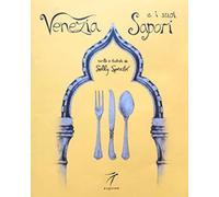 Venezia e i suoi sapori. Storia, ricette tradizioni, luoghi, curiosità e s...
