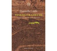 Venezia e il ghetto. Cinquecento anni del «recinto degli ebrei»