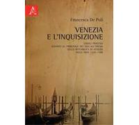 Venezia e l'Inquisizione. Undici processi davanti al Tribunale dei Savi all'Eresia della Repubblica di Venezia negli anni 1554-1588
