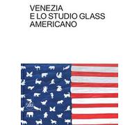Venezia e lo Studio Glass americano. Ediz. italiana e inglese