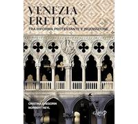 Venezia eretica. Tra Riforma protestante e Inquisizione