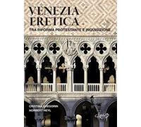 Venezia eretica. Tra Riforma protestante e Inquisizione