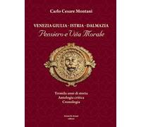 Venezia Giulia-Istria-Dalmazia. Pensiero e vita morale. Tremila anni di storia. Antologia critica. Cronologia