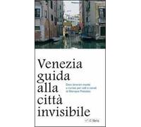 Venezia. Guida alla città invisibile