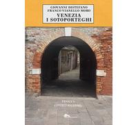 Venezia i sotoporteghi-Venice's covered walkways. Ediz. bilingue