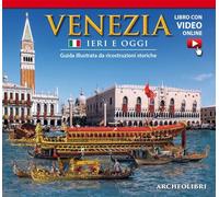 Venezia ieri e oggi. Guida illustrata da ricostruzioni storiche. Con video onlin