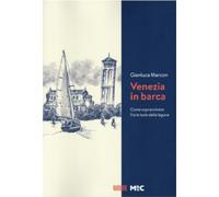 Venezia in barca. Come sopravvivere fra le isole della laguna. Nuova ediz.