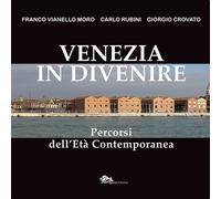 Venezia in divenire. Percorsi dell'età contemporanea - Vianello Moro Franc...