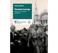 Venezia insorge. Resistenza, liberazione, dopoguerra