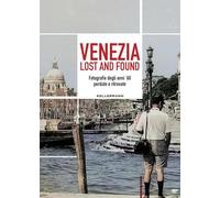 Venezia lost and found. Fotografie degli anni '60 perdute e ritrovate. Ediz. bilingue