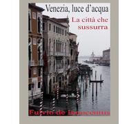 Venezia, luce d’acqua, la città che sussurra