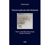 Venezia medievale nella modernità. Storici e critici della cultura europea fra Otto e Novecento