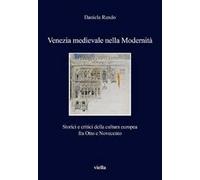 Venezia medievale nella modernità. Storici e critici della cultura europea fra Otto e Novecento