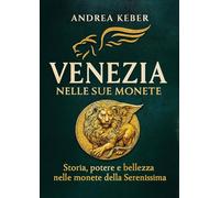 Venezia nelle sue monete. Storia, potere e bellezza nelle monete della Serenissima
